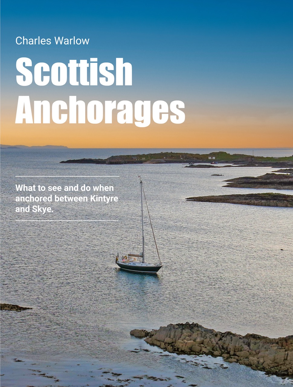 Scottish Anchorages by Charles Warlow. What to see and do when anchored between Kintyre and Skye. A yacht at anchor beside the Scottish coast.